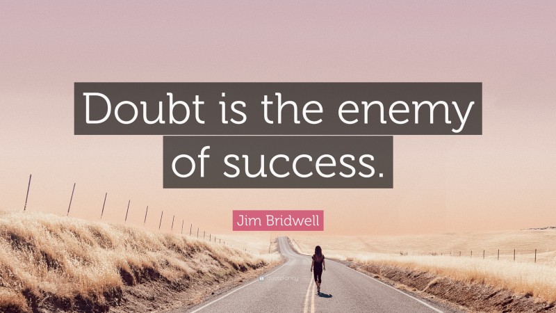 Jim Bridwell Quote: “Doubt is the enemy of success.”