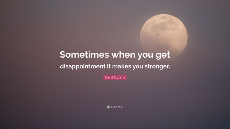 David Rudisha Quote: “Sometimes when you get disappointment it makes you stronger.”
