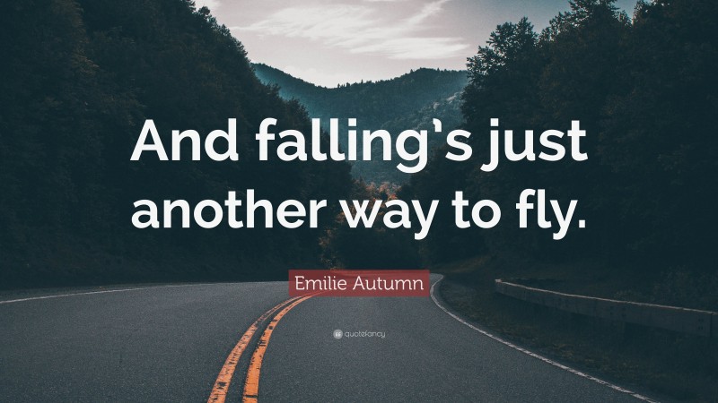 Emilie Autumn Quote: “And falling’s just another way to fly.”