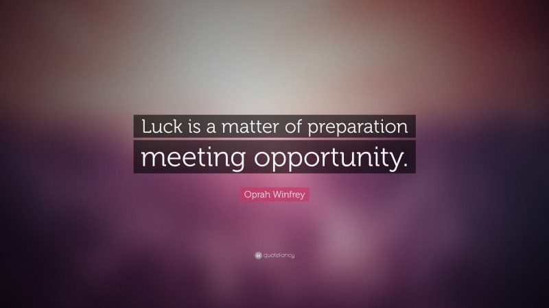 Oprah Winfrey Quote: “Luck is a matter of preparation meeting opportunity.”