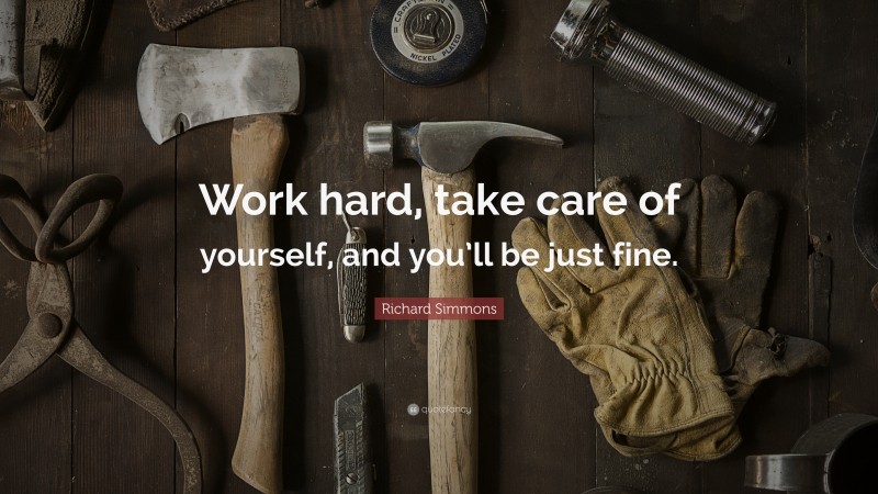 Richard Simmons Quote: “Work hard, take care of yourself, and you’ll be just fine.”