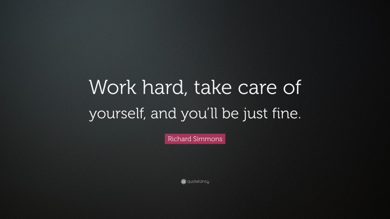 Richard Simmons Quote: “Work hard, take care of yourself, and you’ll be just fine.”