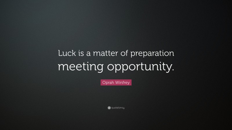 Oprah Winfrey Quote: “Luck is a matter of preparation meeting opportunity.”
