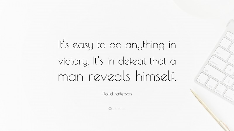 Floyd Patterson Quote: “It’s easy to do anything in victory. It’s in defeat that a man reveals himself.”