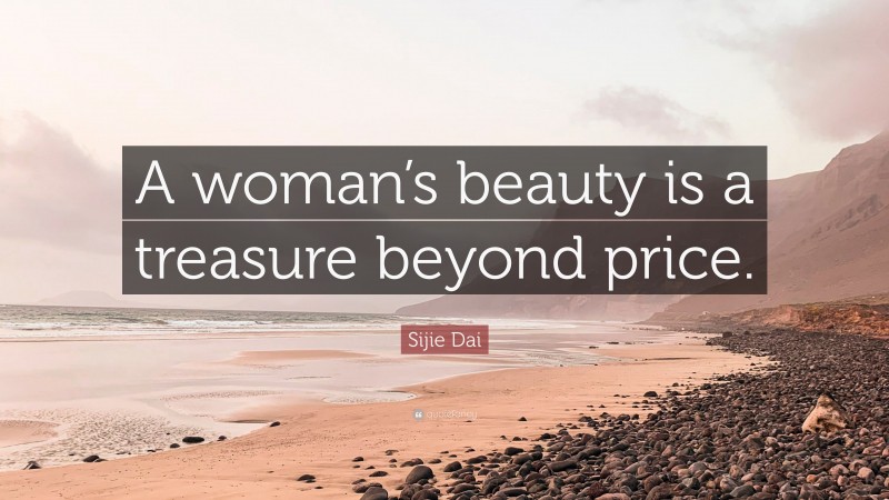 Sijie Dai Quote: “A woman’s beauty is a treasure beyond price.”