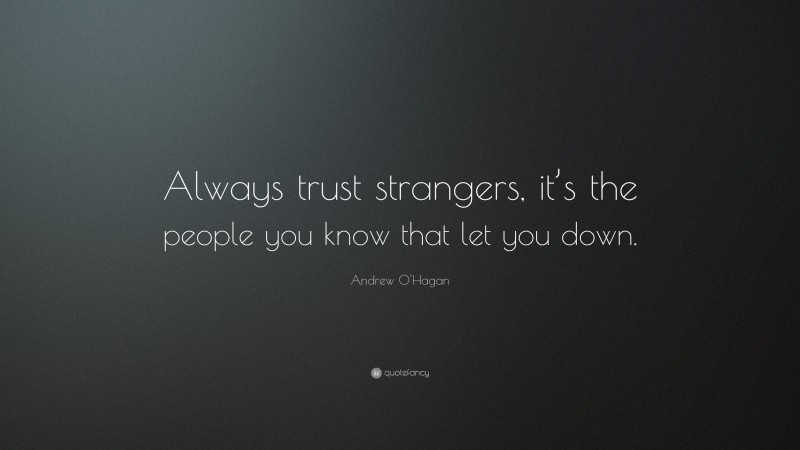 Andrew O'Hagan Quote: “Always trust strangers, it’s the people you know that let you down.”