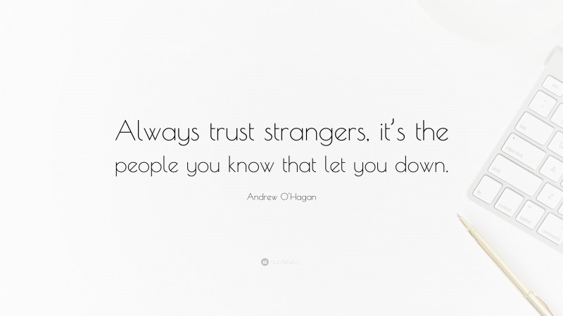 Andrew O'Hagan Quote: “Always trust strangers, it’s the people you know that let you down.”