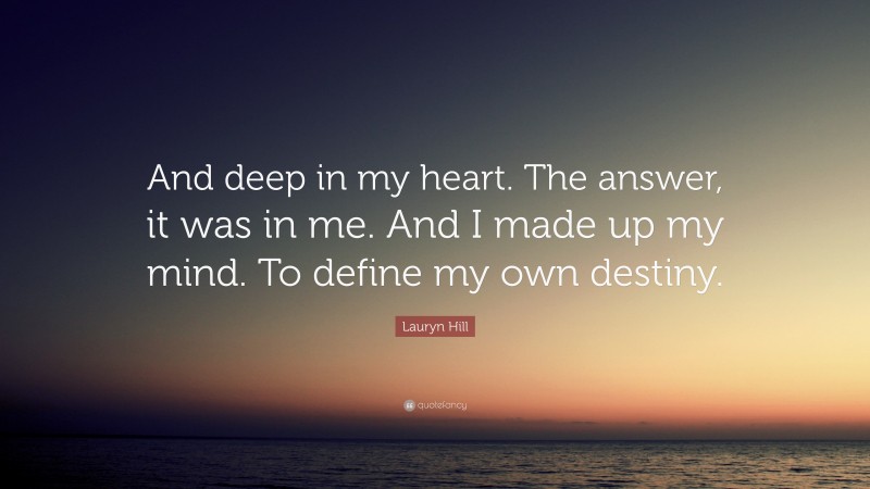 Lauryn Hill Quote: “And deep in my heart. The answer, it was in me. And I made up my mind. To define my own destiny.”