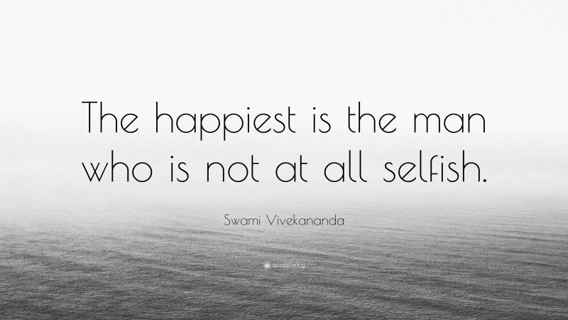 Swami Vivekananda Quote: “The happiest is the man who is not at all selfish.”