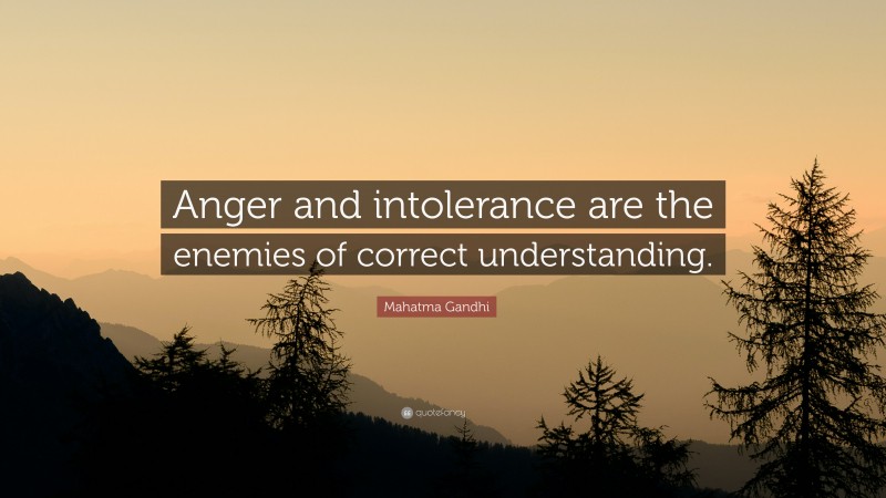 Mahatma Gandhi Quote: “Anger and intolerance are the enemies of correct understanding.”