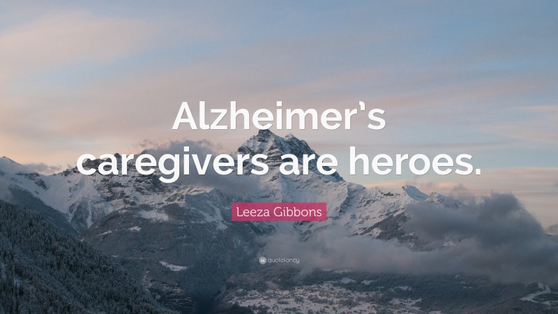 Leeza Gibbons Quote: “Alzheimer’s caregivers are heroes.”