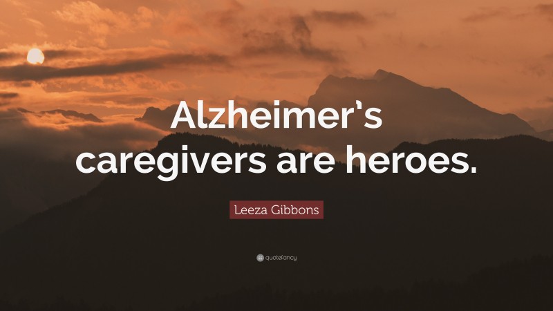 Leeza Gibbons Quote: “Alzheimer’s caregivers are heroes.”