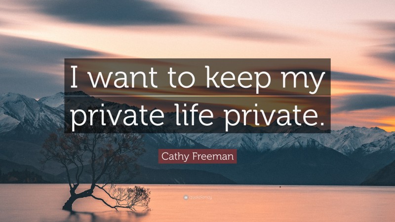 Cathy Freeman Quote: “I want to keep my private life private.”