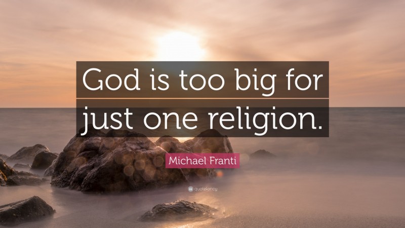 Michael Franti Quote: “God is too big for just one religion.”