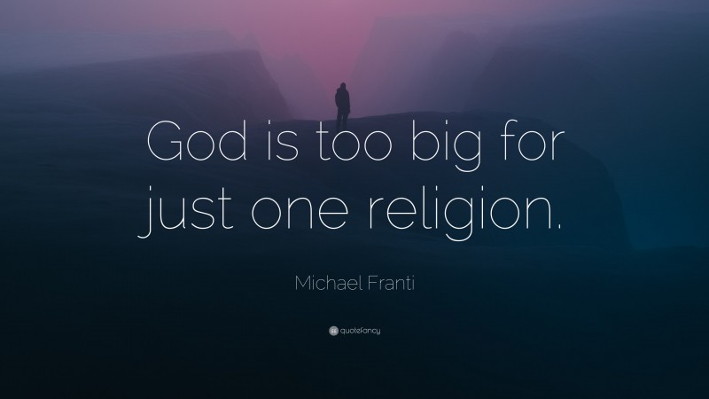 Michael Franti Quote: “God is too big for just one religion.”