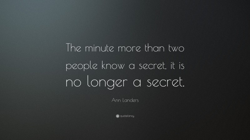 Ann Landers Quote: “The minute more than two people know a secret, it is no longer a secret.”