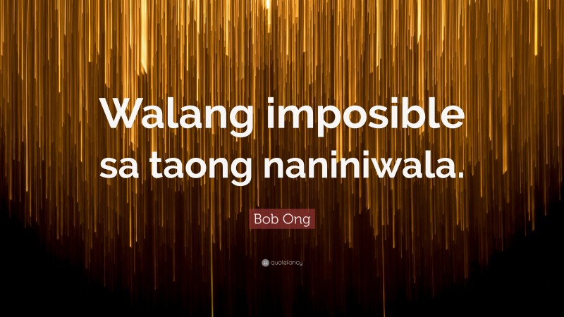 Bob Ong Quote: “Walang imposible sa taong naniniwala.”