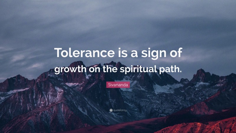 Sivananda Quote: “Tolerance is a sign of growth on the spiritual path.”