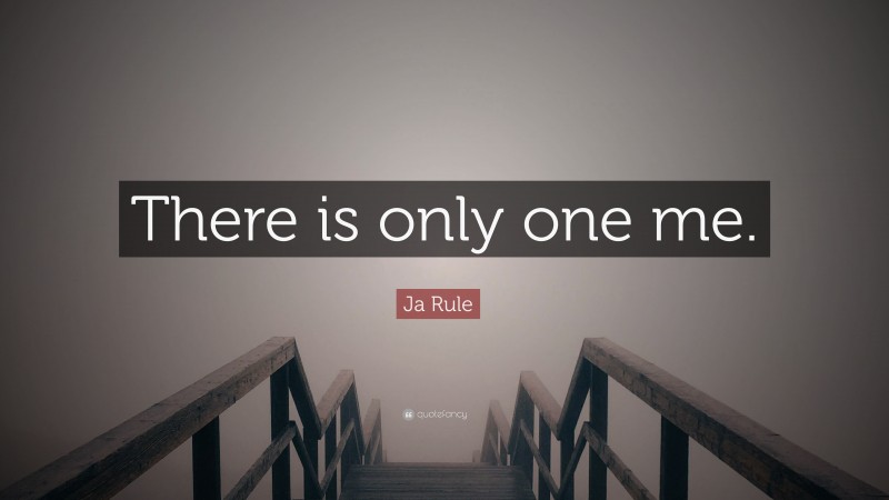 Ja Rule Quote: “There is only one me.”
