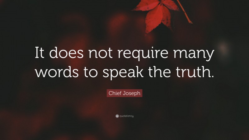 Chief Joseph Quote: “It does not require many words to speak the truth.”