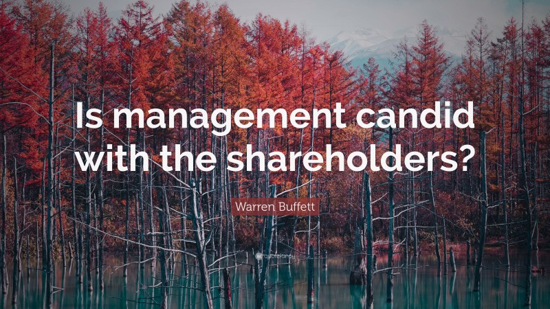 Warren Buffett Quote: “Is management candid with the shareholders?”