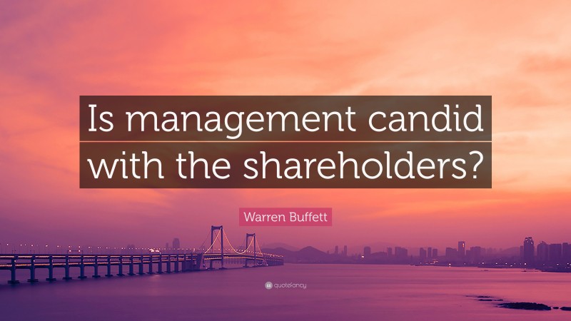 Warren Buffett Quote: “Is management candid with the shareholders?”