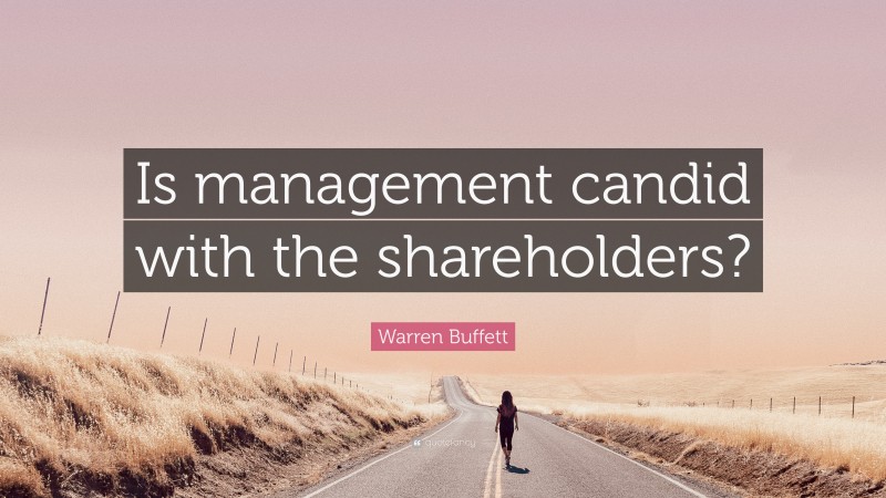 Warren Buffett Quote: “Is management candid with the shareholders?”