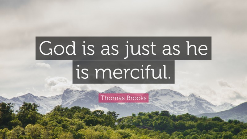 Thomas Brooks Quote: “God is as just as he is merciful.”