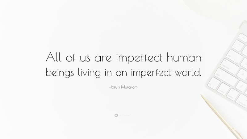 Haruki Murakami Quote: “All of us are imperfect human beings living in an imperfect world.”