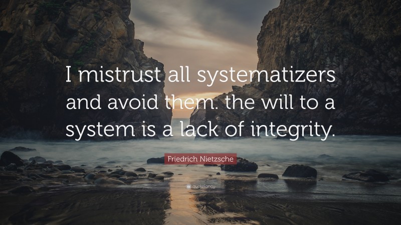 Friedrich Nietzsche Quote: “I mistrust all systematizers and avoid them. the will to a system is a lack of integrity.”