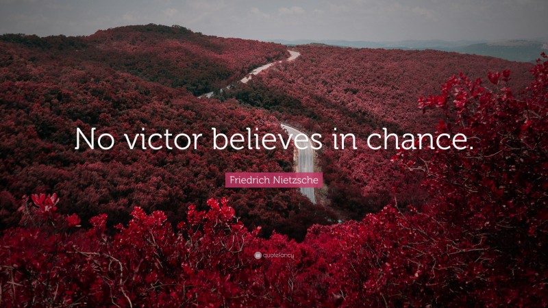Friedrich Nietzsche Quote: “No victor believes in chance.”