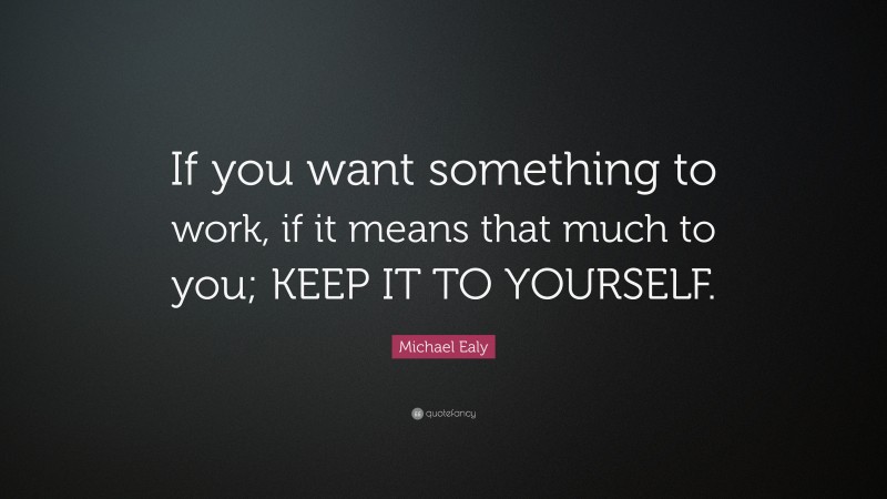 Michael Ealy Quote: “If you want something to work, if it means that much to you; KEEP IT TO YOURSELF.”