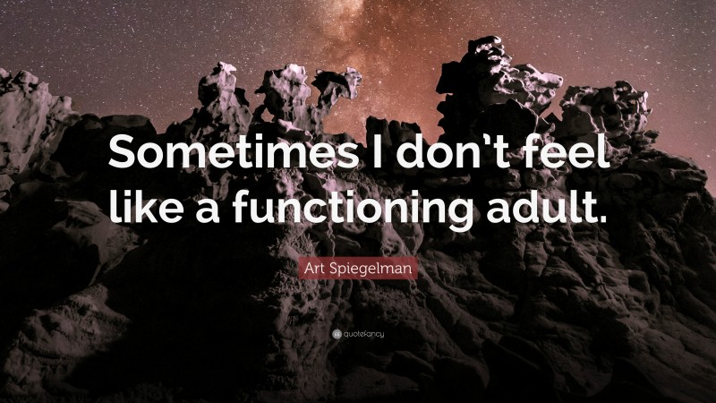 Art Spiegelman Quote: “Sometimes I don’t feel like a functioning adult.”