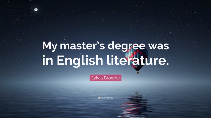 Sylvia Browne Quote: “My master’s degree was in English literature.”