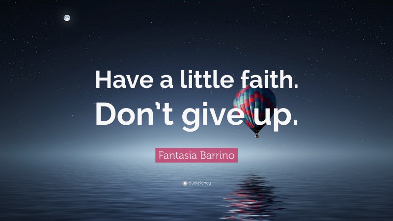 Fantasia Barrino Quote: “Have a little faith. Don’t give up.”