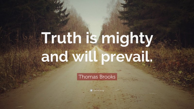 Thomas Brooks Quote: “Truth is mighty and will prevail.”