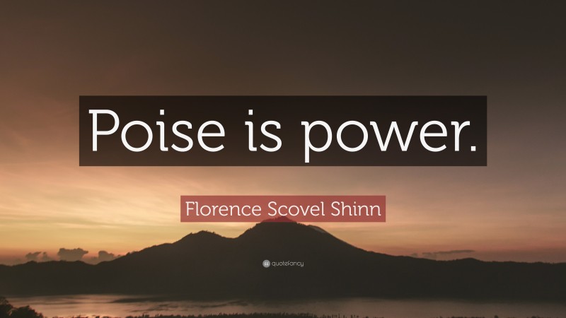 Florence Scovel Shinn Quote: “Poise is power.”