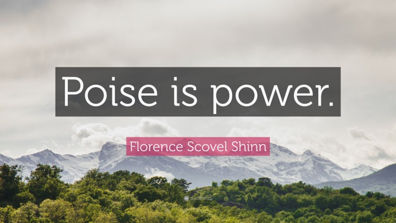 Florence Scovel Shinn Quote: “Poise is power.”