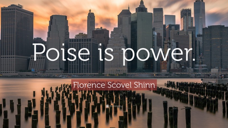 Florence Scovel Shinn Quote: “Poise is power.”