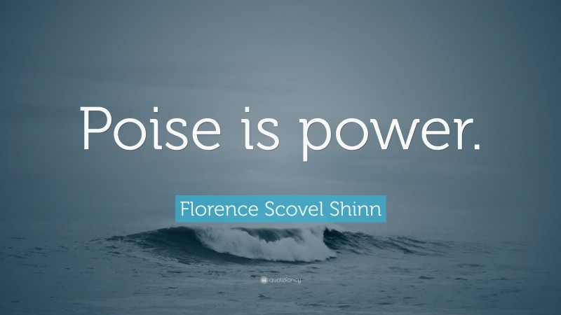 Florence Scovel Shinn Quote: “Poise is power.”