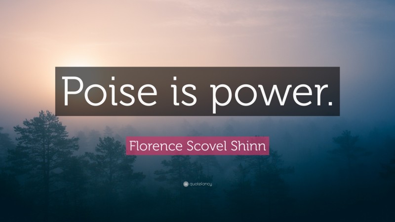 Florence Scovel Shinn Quote: “Poise is power.”