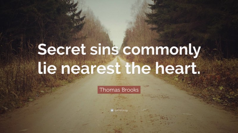 Thomas Brooks Quote: “Secret sins commonly lie nearest the heart.”