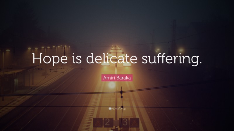 Amiri Baraka Quote: “Hope is delicate suffering.”