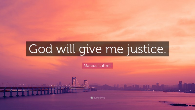 Marcus Luttrell Quote: “God will give me justice.”