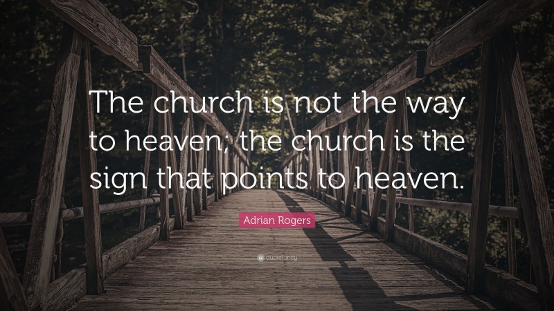 Adrian Rogers Quote: “The church is not the way to heaven; the church is the sign that points to heaven.”