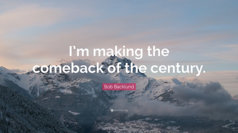 Bob Backlund Quote: “I’m making the comeback of the century.”