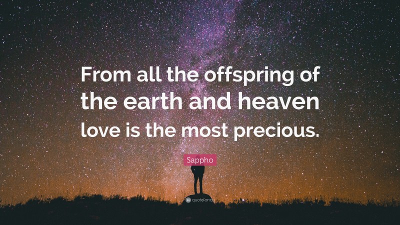 Sappho Quote: “From all the offspring of the earth and heaven love is the most precious.”