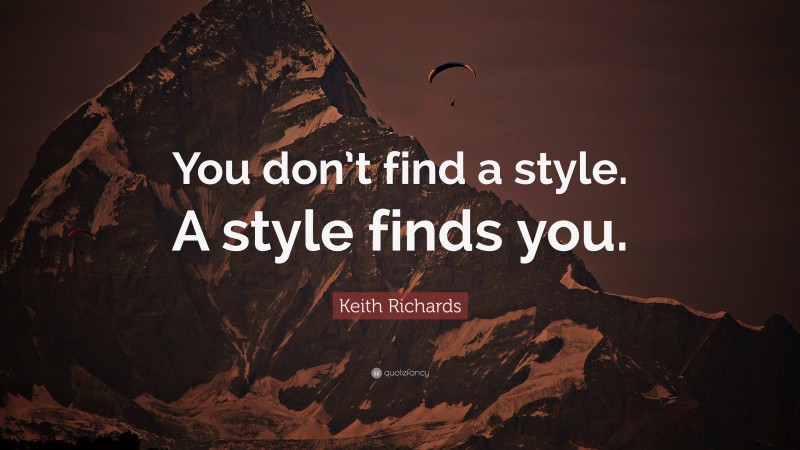 Keith Richards Quote: “You don’t find a style. A style finds you.”