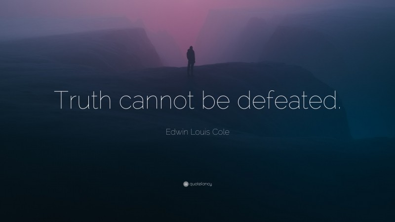 Edwin Louis Cole Quote: “Truth cannot be defeated.”
