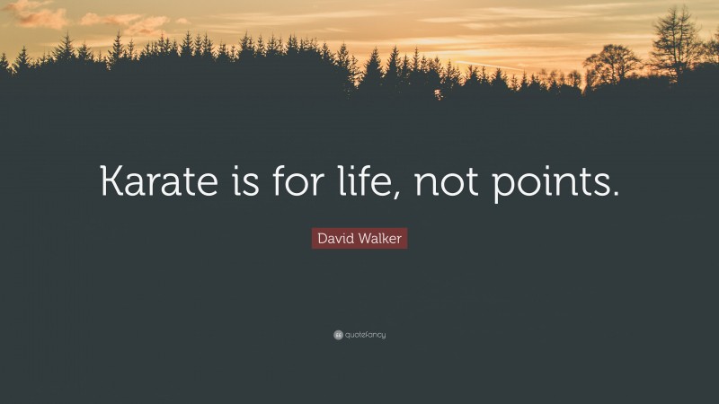 David Walker Quote: “Karate is for life, not points.”